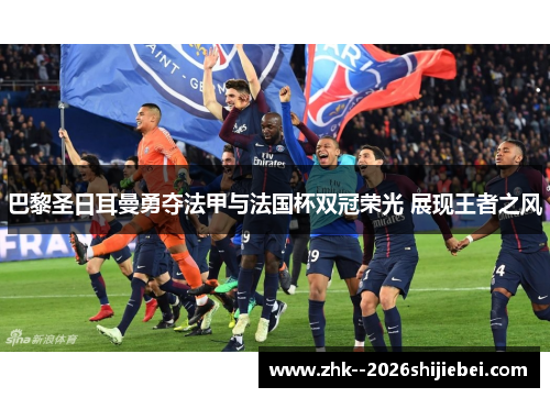 巴黎圣日耳曼勇夺法甲与法国杯双冠荣光 展现王者之风 巴黎圣日耳曼勇夺法甲与法国杯双冠荣光 展现王者之风