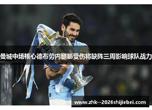曼城中场核心德布劳内腿筋受伤将缺阵三周影响球队战力 曼城中场核心德布劳内腿筋受伤将缺阵三周影响球队战力