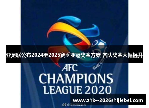 亚足联公布2024至2025赛季亚冠奖金方案 各队奖金大幅提升